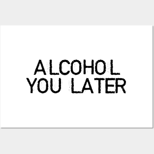 ALCOHOL YOU LATER Posters and Art